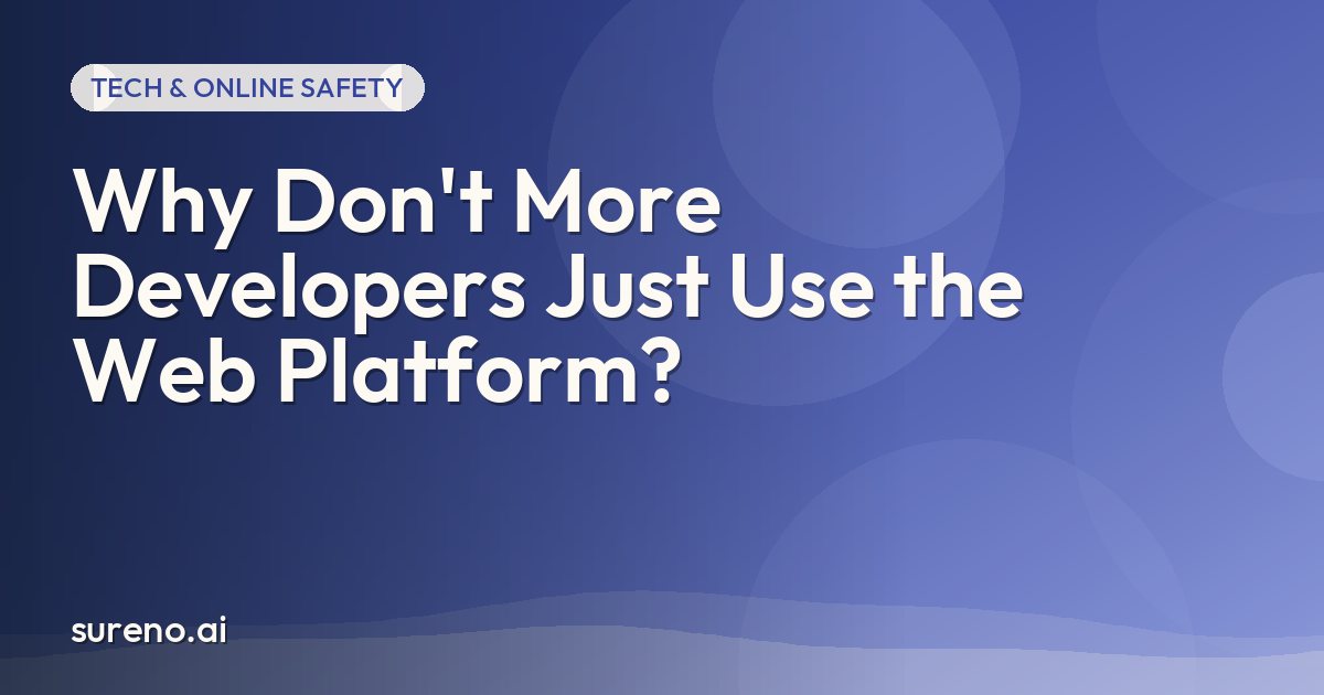 Why Don't More Developers Just Use the Web Platform?