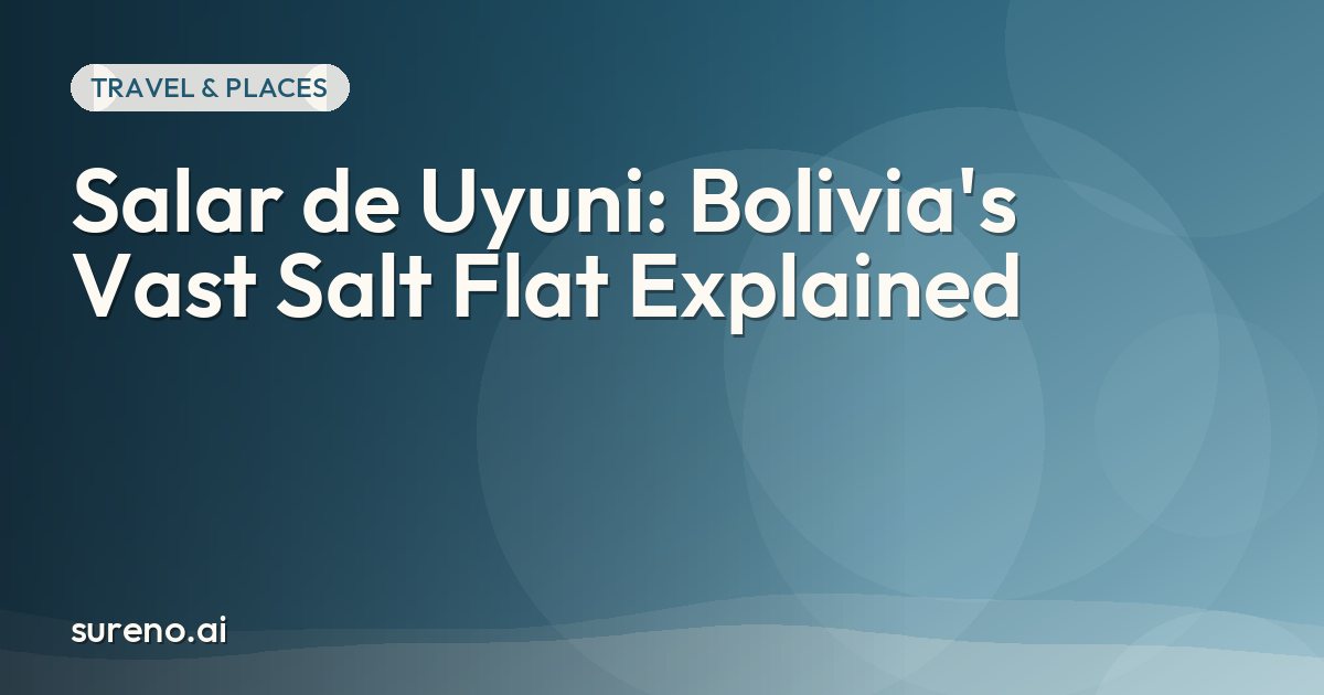 Salar de Uyuni: Bolivia's Vast Salt Flat Explained