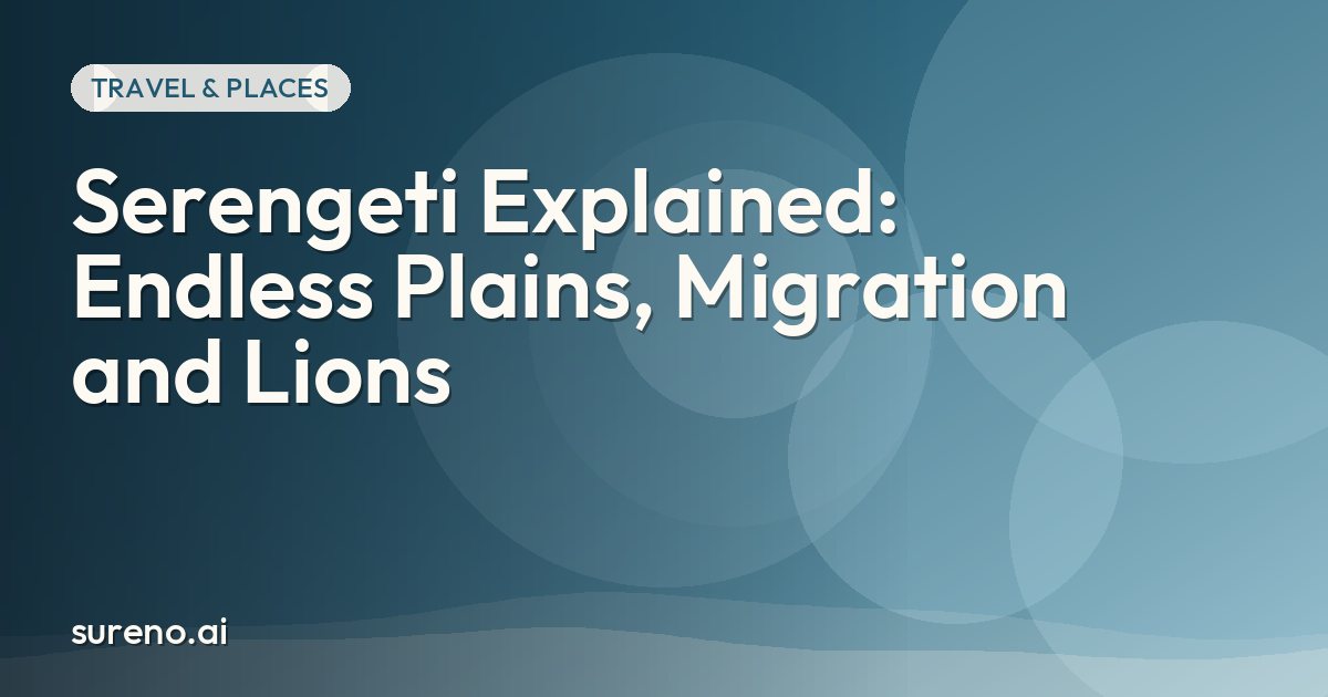Serengeti Explained: Endless Plains, Migration and Lions