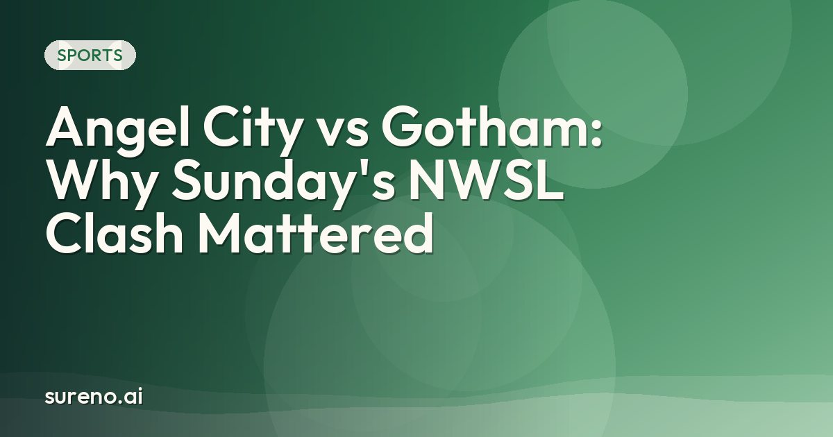 Angel City vs Gotham: Why Sunday's NWSL Clash Mattered