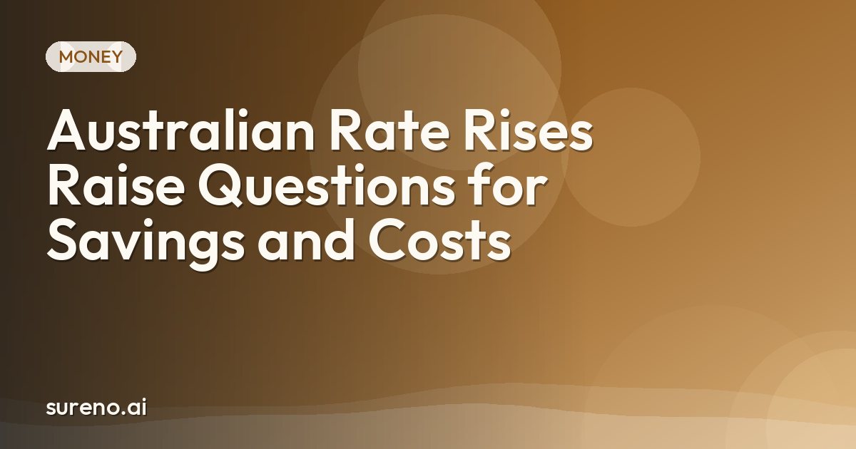 Australian Rate Rises Raise Questions for Savings and Costs