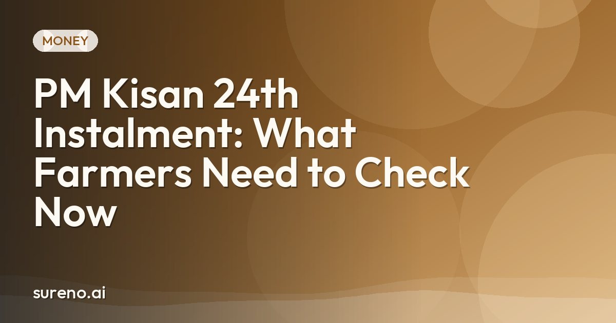 PM Kisan 24th Instalment: What Farmers Need to Check Now