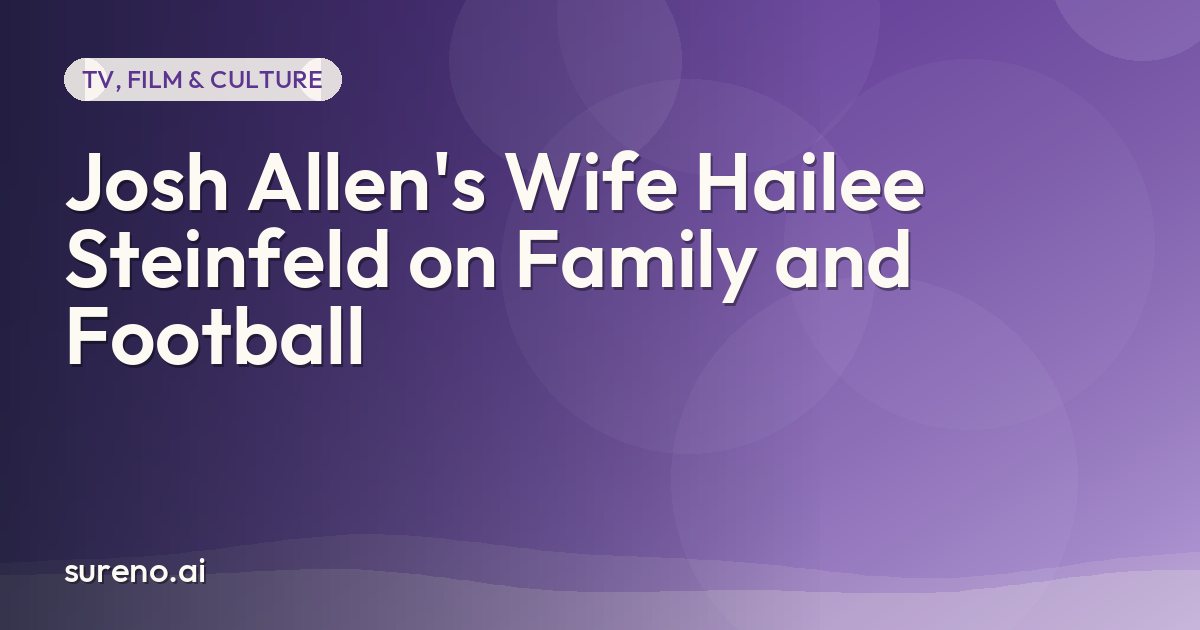 Josh Allen's Wife Hailee Steinfeld on Family and Football