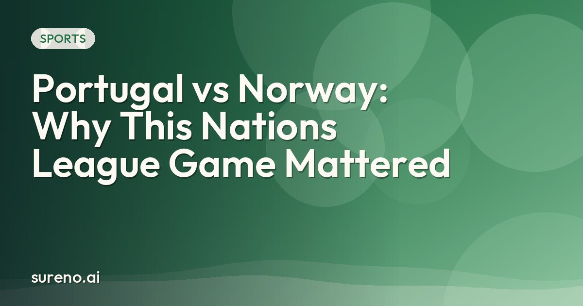 Portugal vs Norway: Why This Nations League Game Mattered