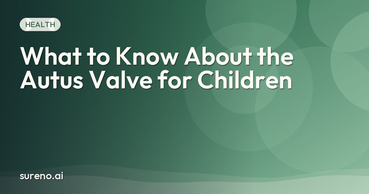 What to Know About the Autus Valve for Children