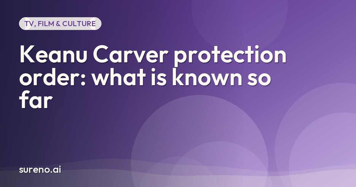 Keanu Carver protection order: what is known so far