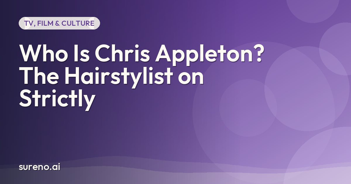 Who Is Chris Appleton? The Hairstylist on Strictly