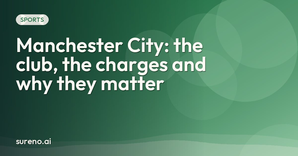 Manchester City: the club, the charges and why they matter