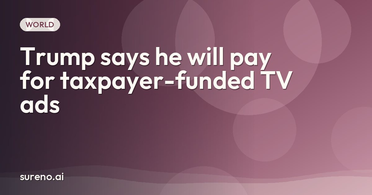 Trump says he will pay for taxpayer-funded TV ads
