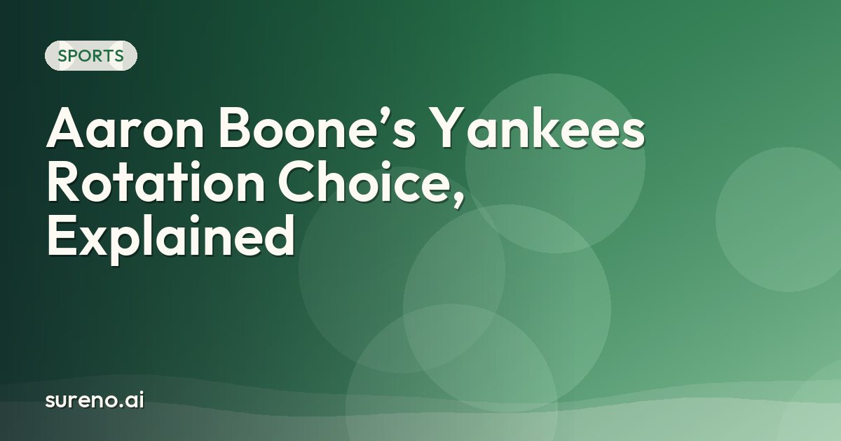 Aaron Boone’s Yankees Rotation Choice, Explained