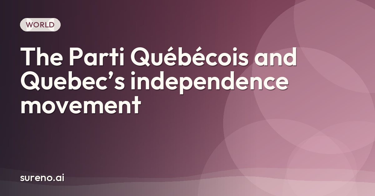 The Parti Québécois and Quebec’s independence movement