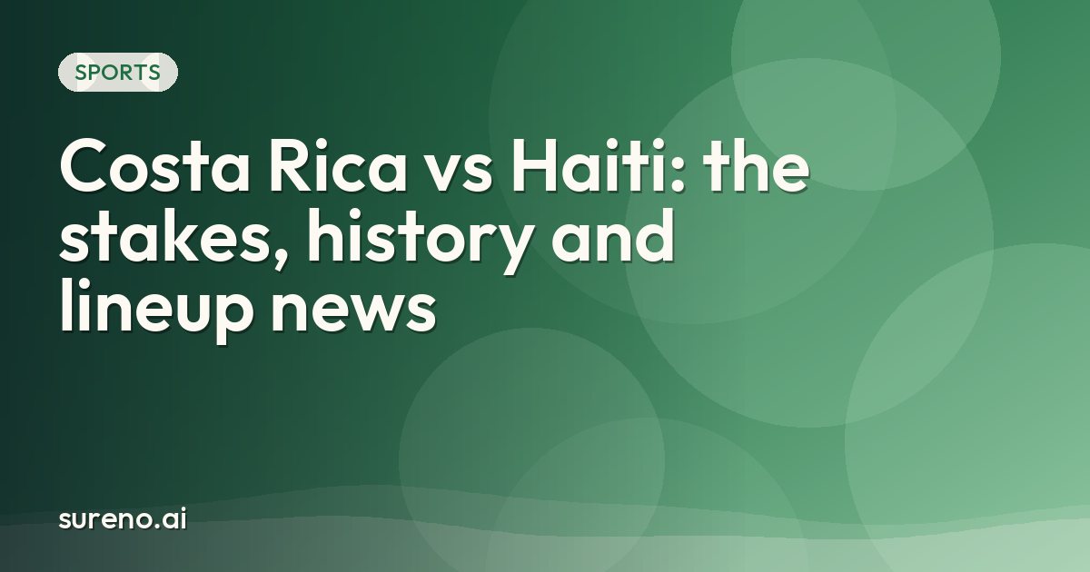 Costa Rica vs Haiti: the stakes, history and lineup news