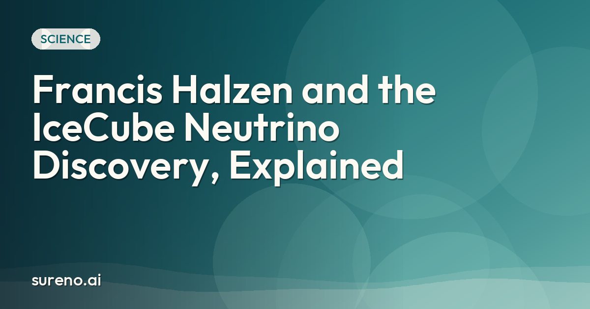 Francis Halzen and the IceCube Neutrino Discovery, Explained