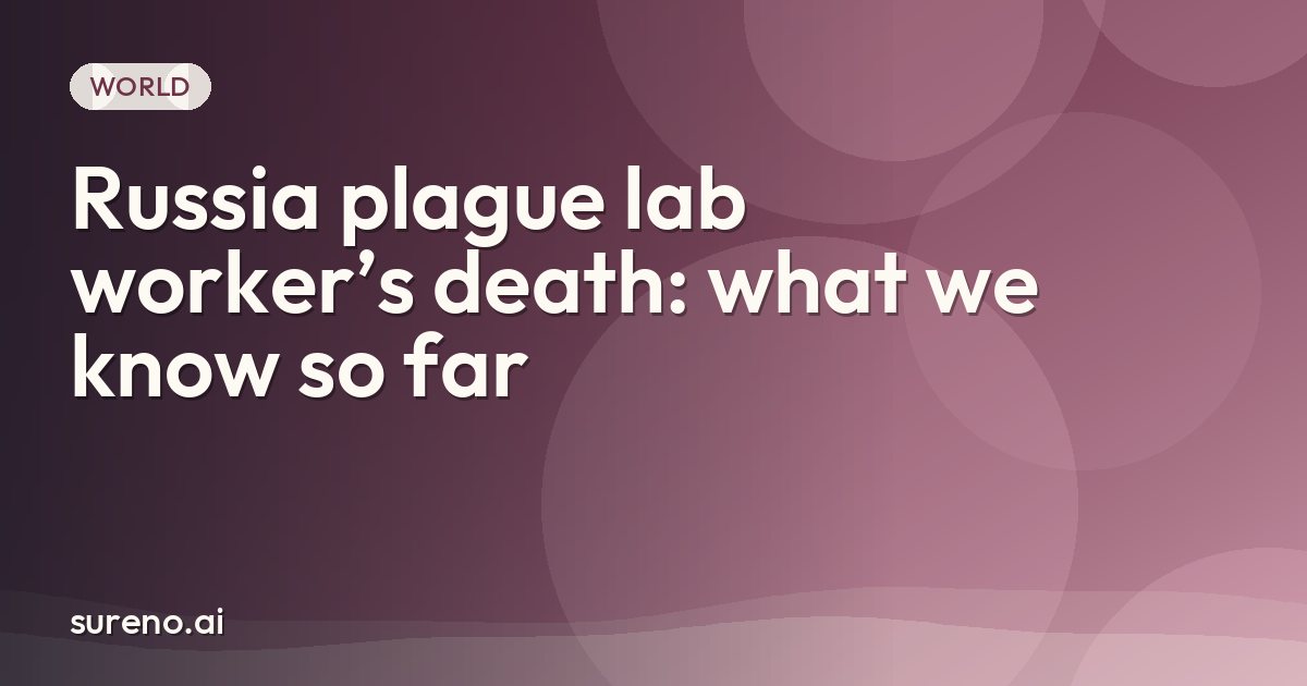 Russia plague lab worker’s death: what we know so far