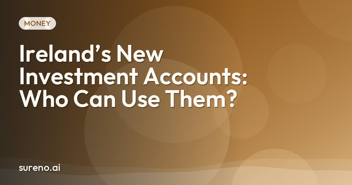 Ireland’s New Investment Accounts: Who Can Use Them?