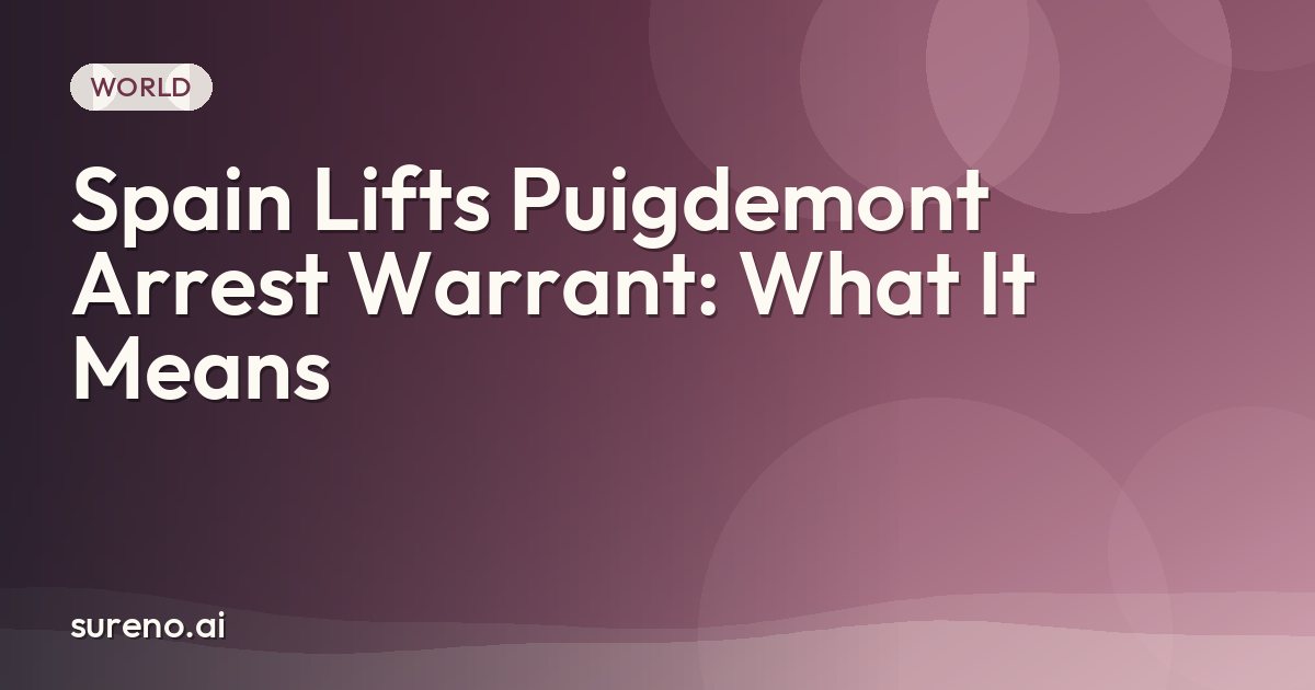 Spain Lifts Puigdemont Arrest Warrant: What It Means