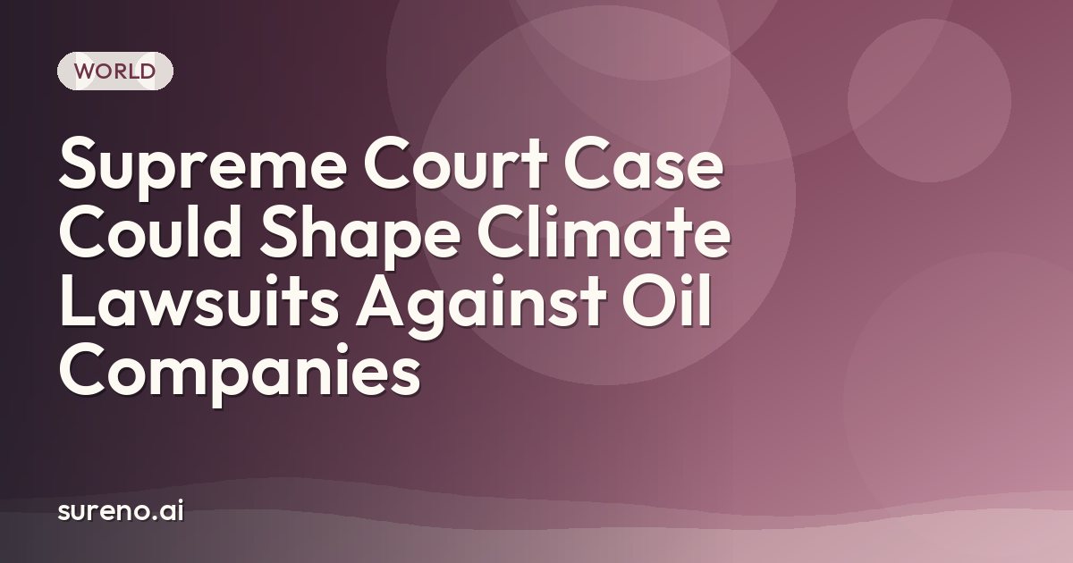 Supreme Court Case Could Shape Climate Lawsuits Against Oil Companies