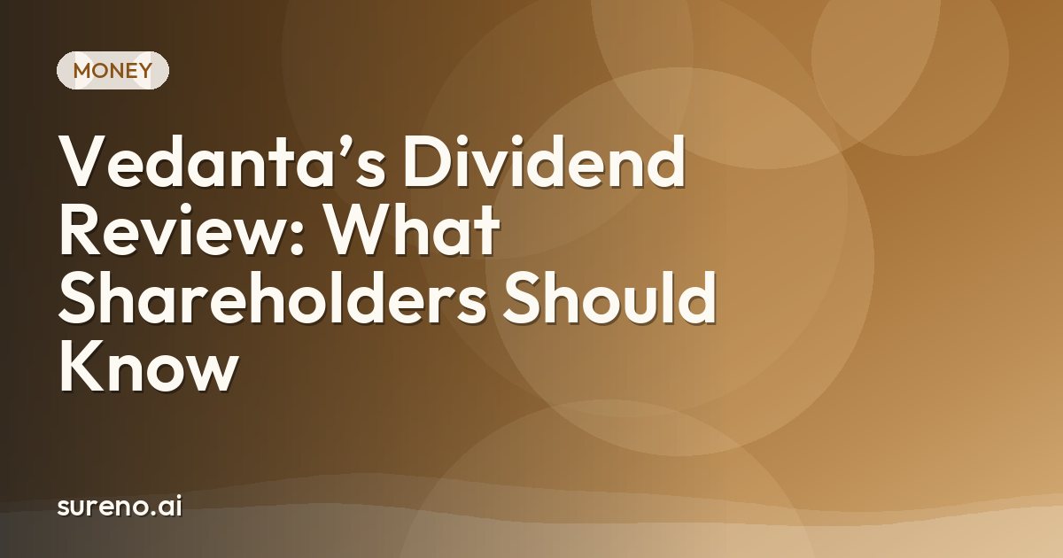 Vedanta’s Dividend Review: What Shareholders Should Know