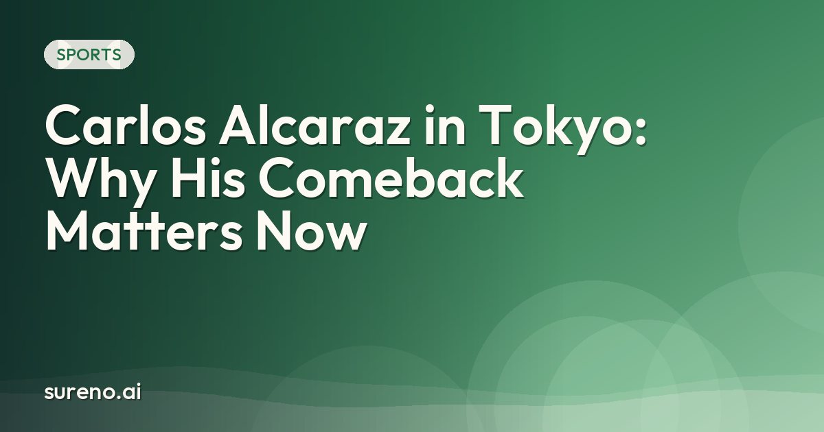 Carlos Alcaraz in Tokyo: Why His Comeback Matters Now