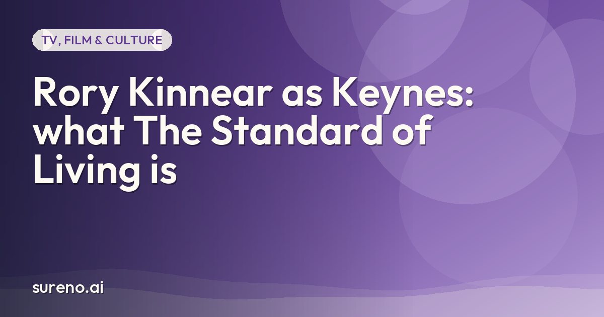 Rory Kinnear as Keynes: what The Standard of Living is