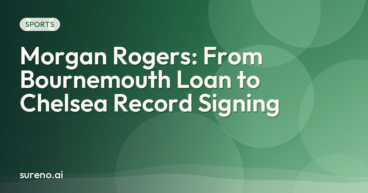 Morgan Rogers: From Bournemouth Loan to Chelsea Record Signing