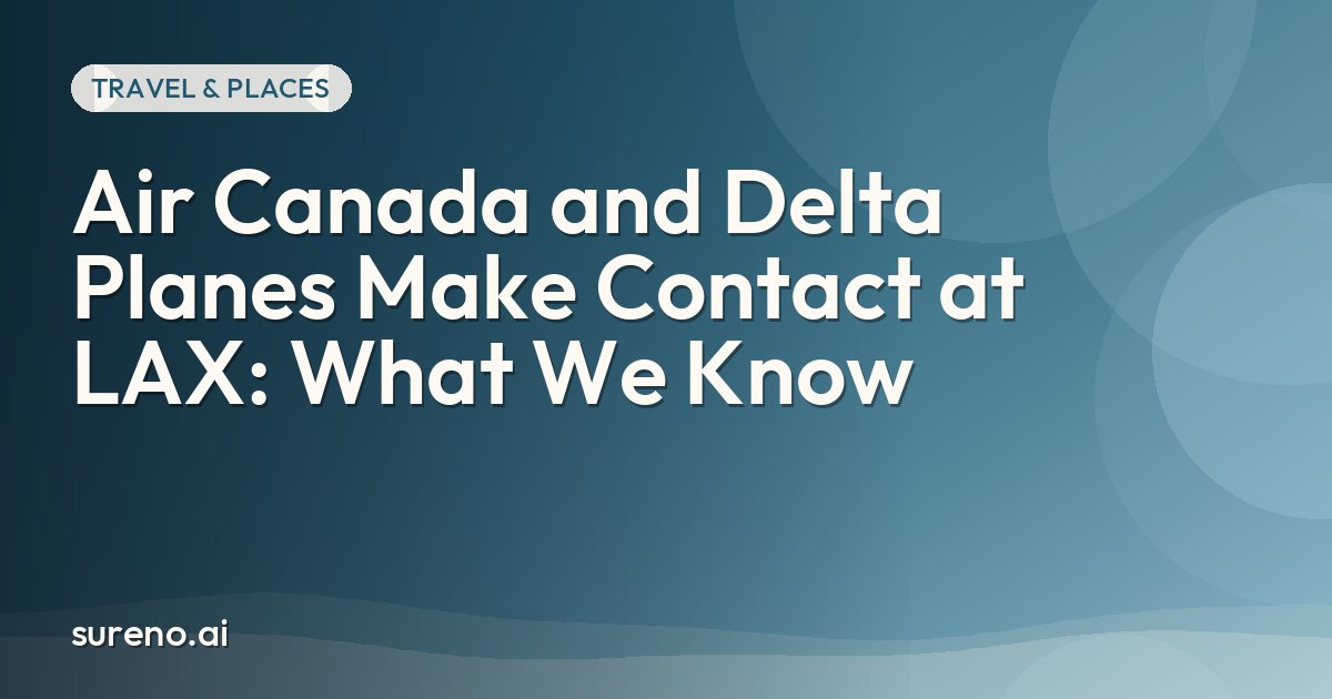 Air Canada and Delta Planes Make Contact at LAX: What We Know