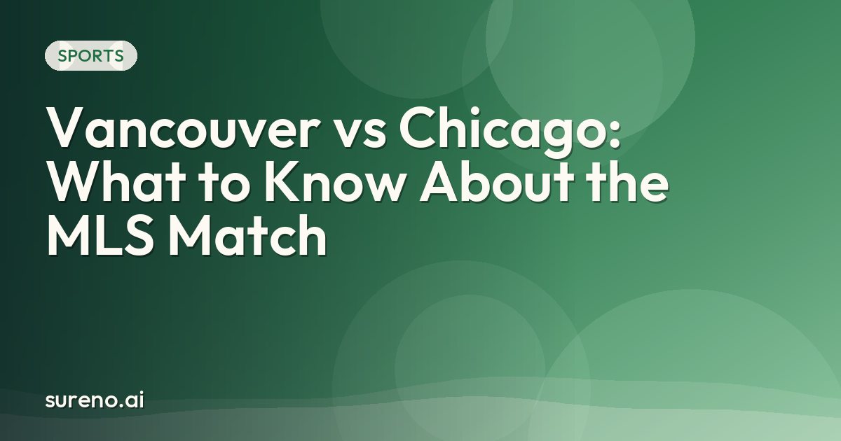 Vancouver vs Chicago: What to Know About the MLS Match