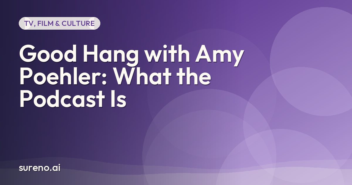 Good Hang with Amy Poehler: What the Podcast Is
