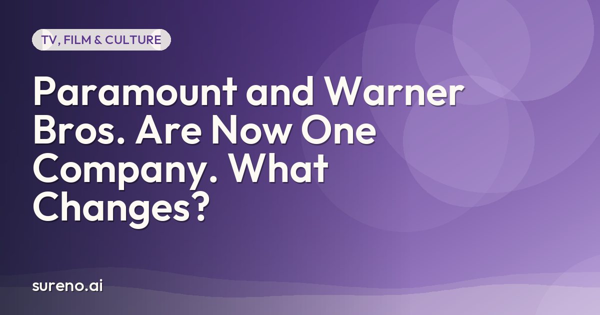 Paramount and Warner Bros. Are Now One Company. What Changes?