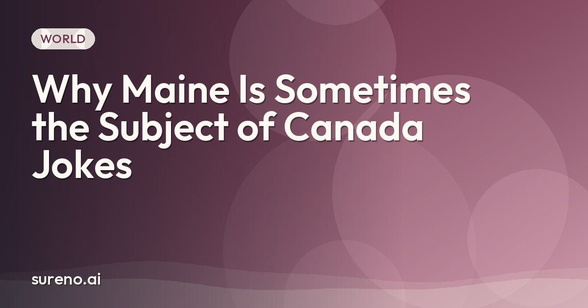Why Maine Is Sometimes the Subject of Canada Jokes