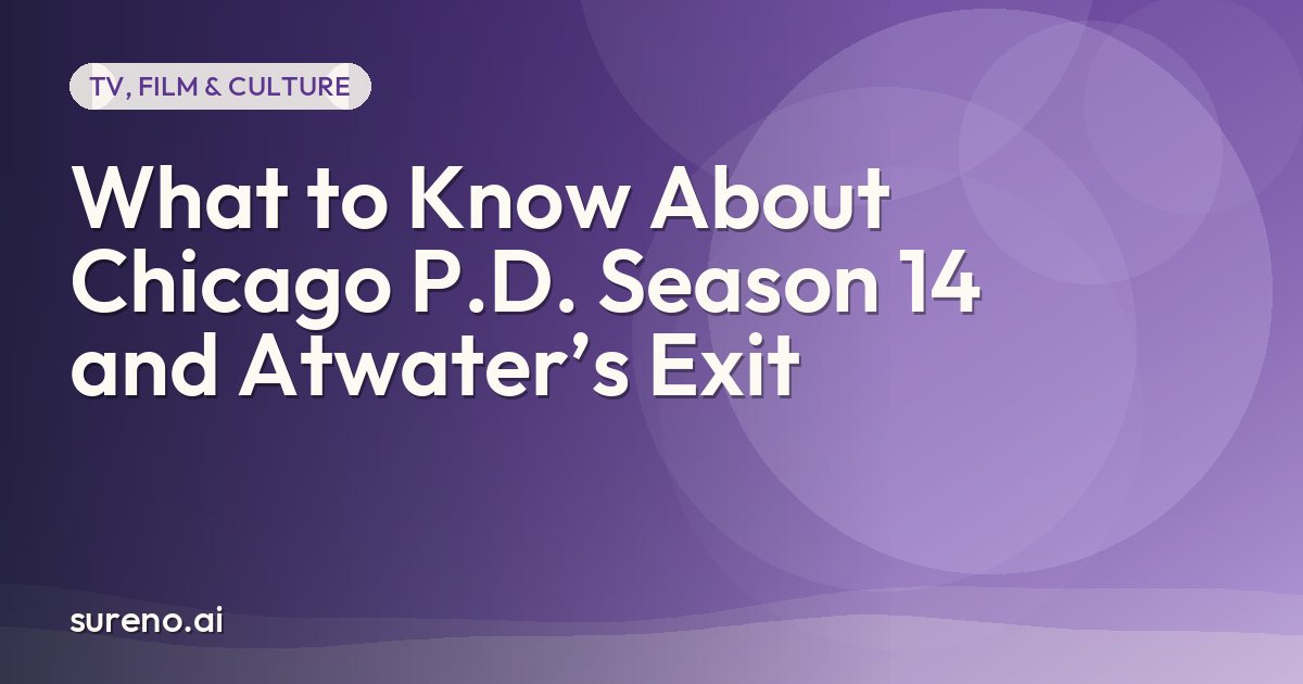 What to Know About Chicago P.D. Season 14 and Atwater’s Exit
