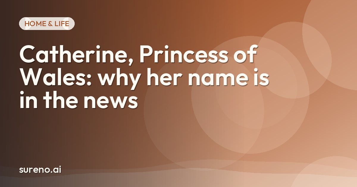 Catherine, Princess of Wales: why her name is in the news