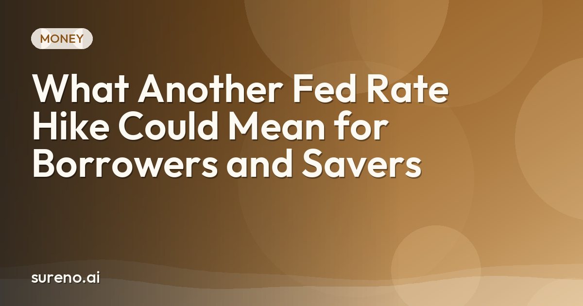 What Another Fed Rate Hike Could Mean for Borrowers and Savers