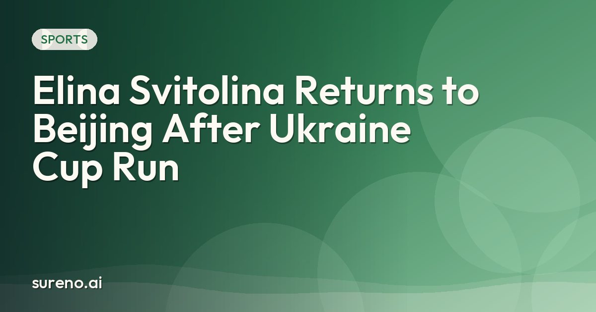 Elina Svitolina Returns to Beijing After Ukraine Cup Run