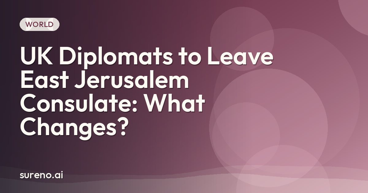 UK Diplomats to Leave East Jerusalem Consulate: What Changes?
