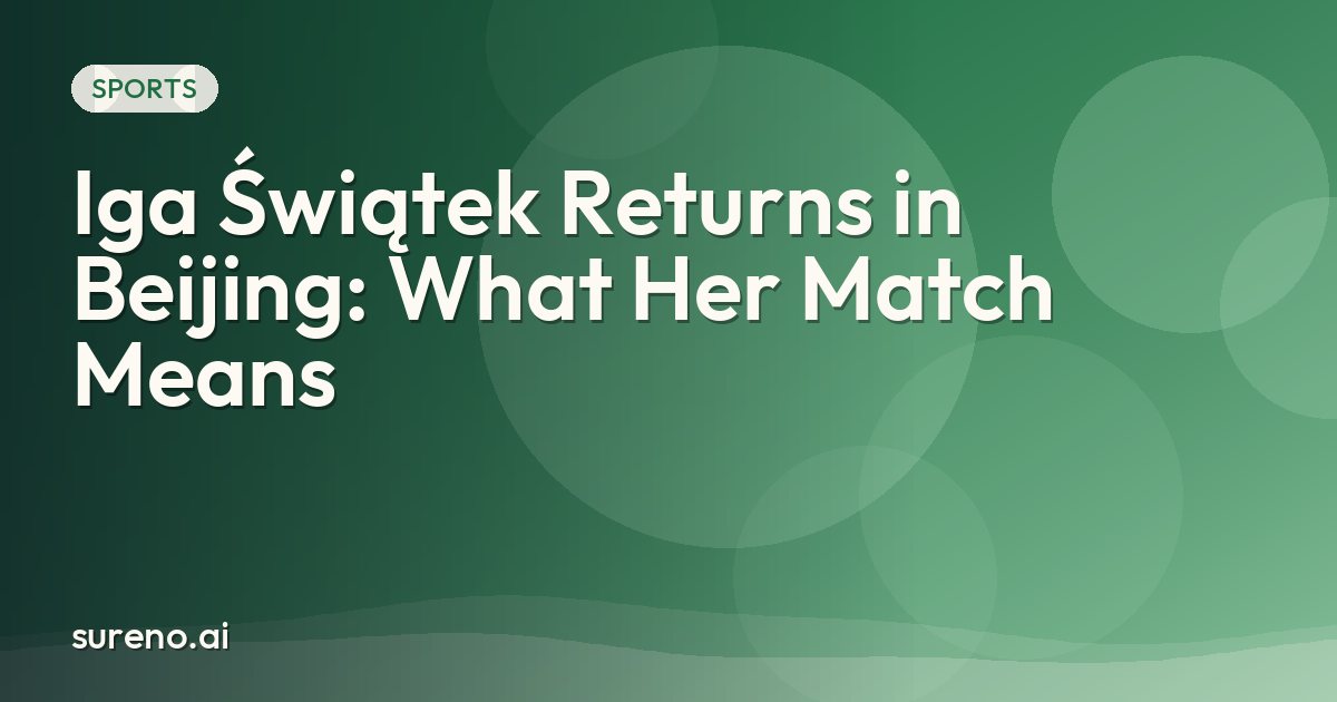 Iga Świątek Returns in Beijing: What Her Match Means