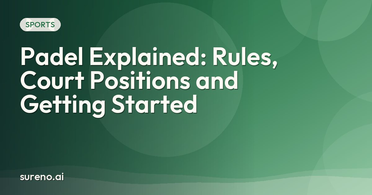 Padel Explained: Rules, Court Positions and Getting Started