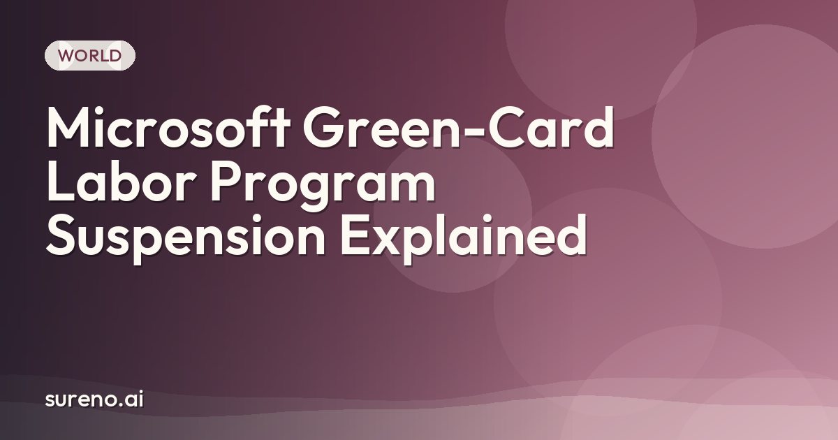 Microsoft Green-Card Labor Program Suspension Explained