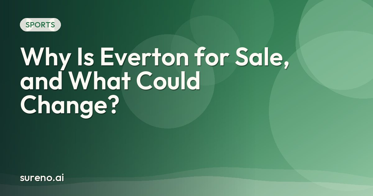 Why Is Everton for Sale, and What Could Change?