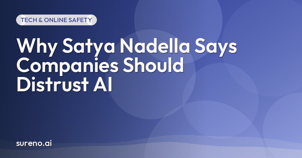 Why Satya Nadella Says Companies Should Distrust AI