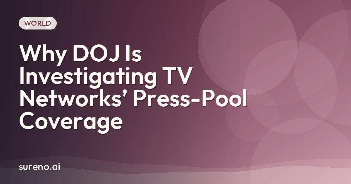Why DOJ Is Investigating TV Networks’ Press-Pool Coverage