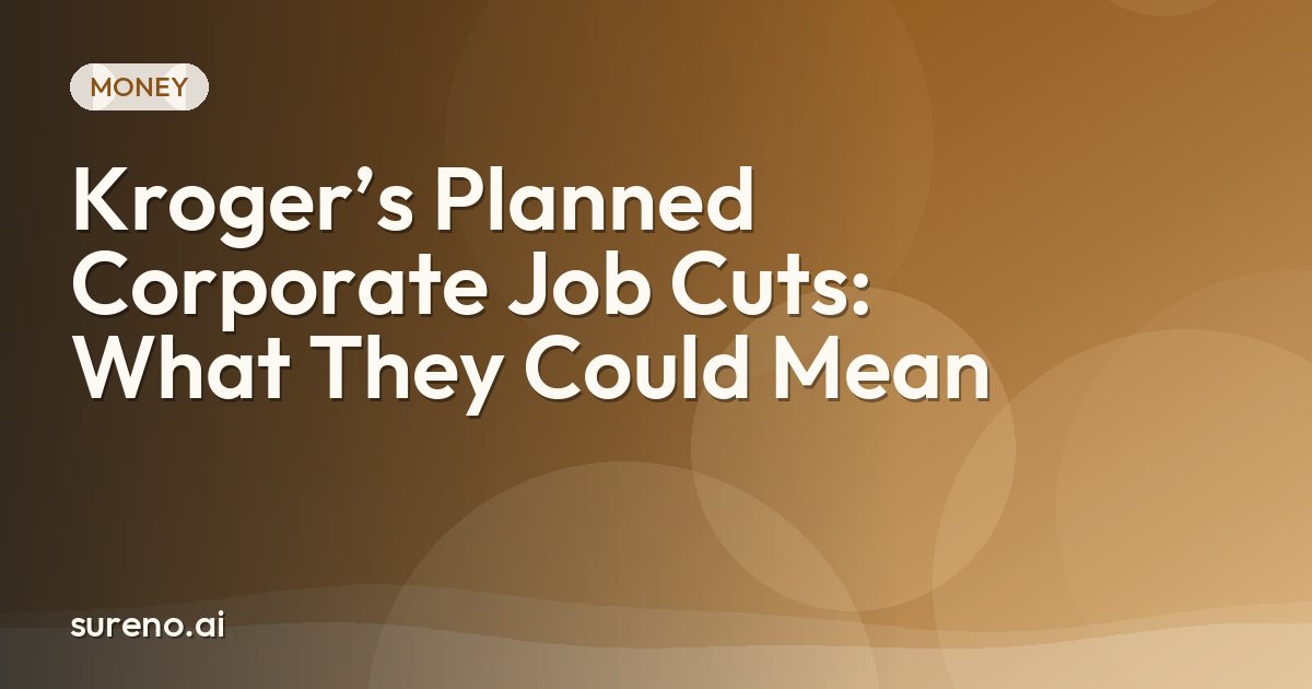 Kroger’s Planned Corporate Job Cuts: What They Could Mean