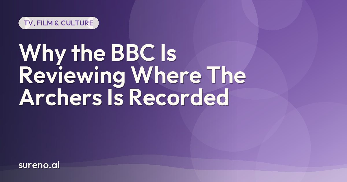 Why the BBC Is Reviewing Where The Archers Is Recorded