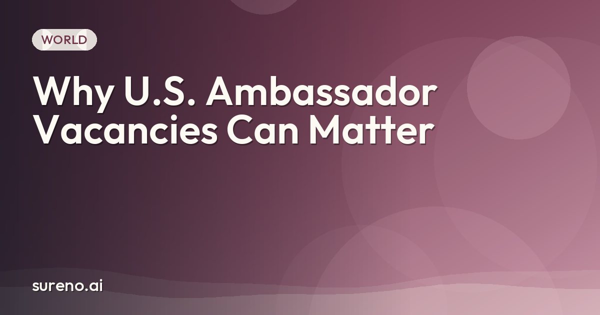 Why U.S. Ambassador Vacancies Can Matter