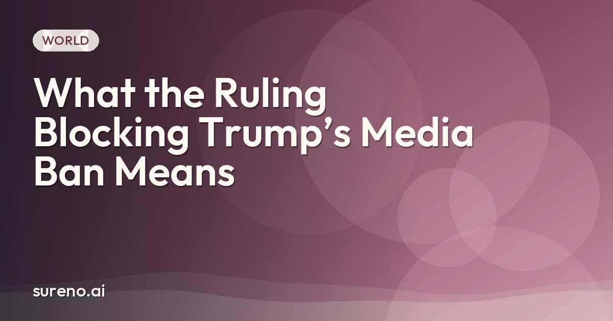 What the Ruling Blocking Trump’s Media Ban Means