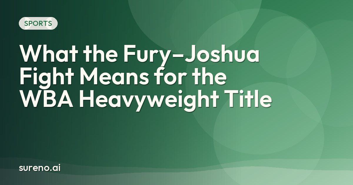 What the Fury–Joshua Fight Means for the WBA Heavyweight Title