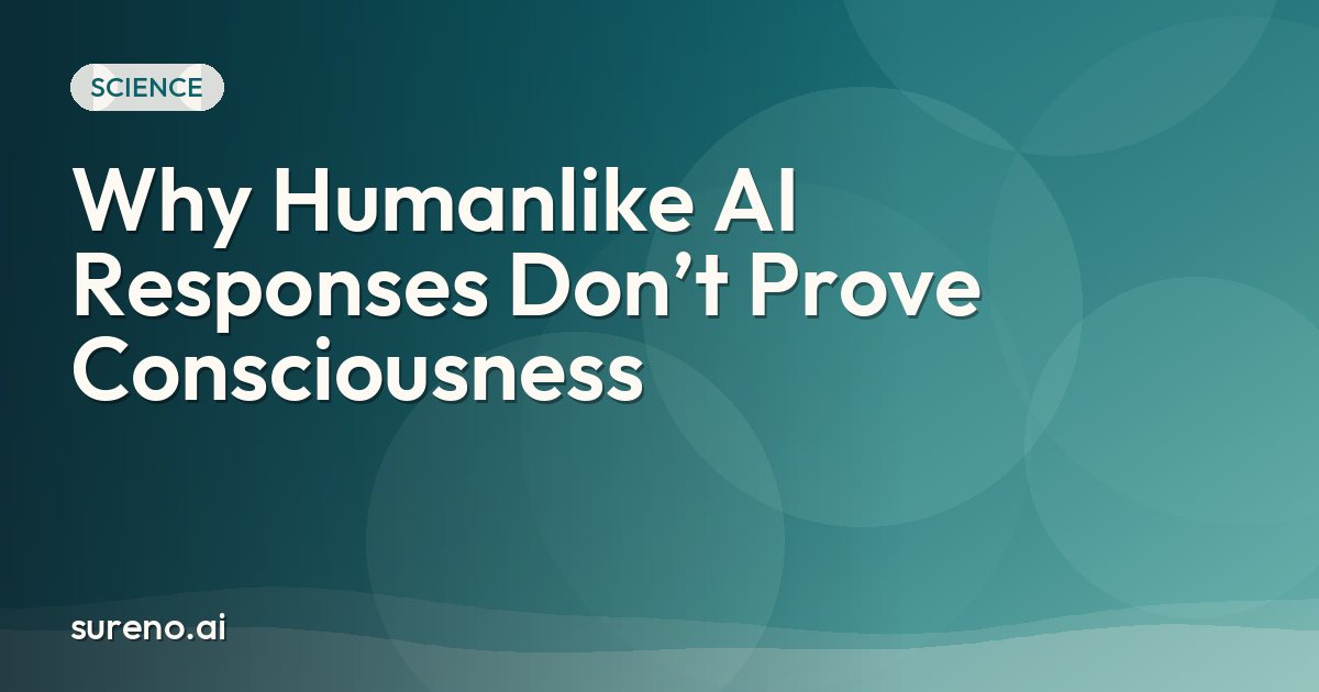 Why Humanlike AI Responses Don’t Prove Consciousness