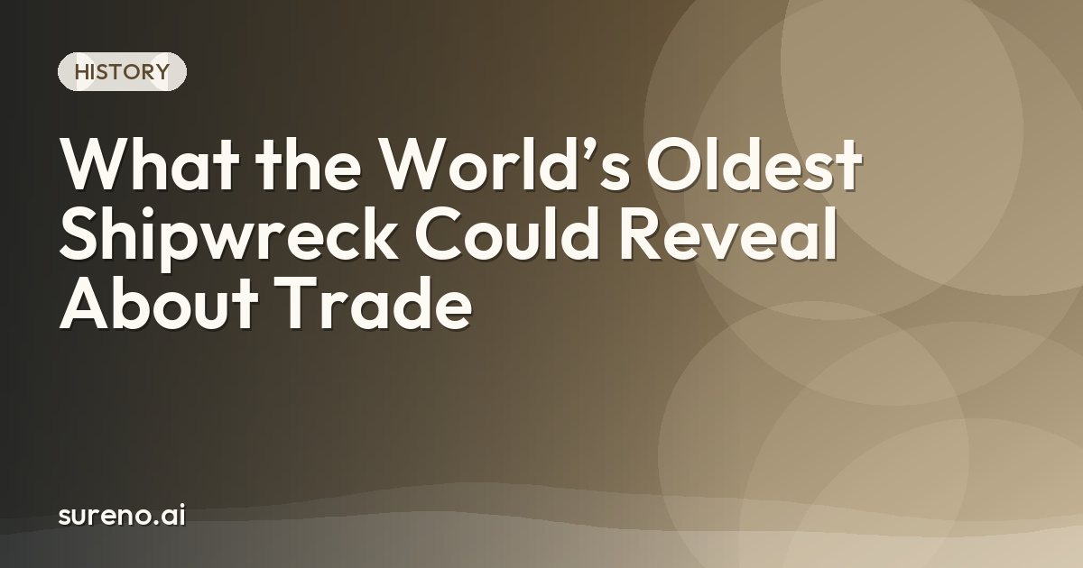 What the World’s Oldest Shipwreck Could Reveal About Trade