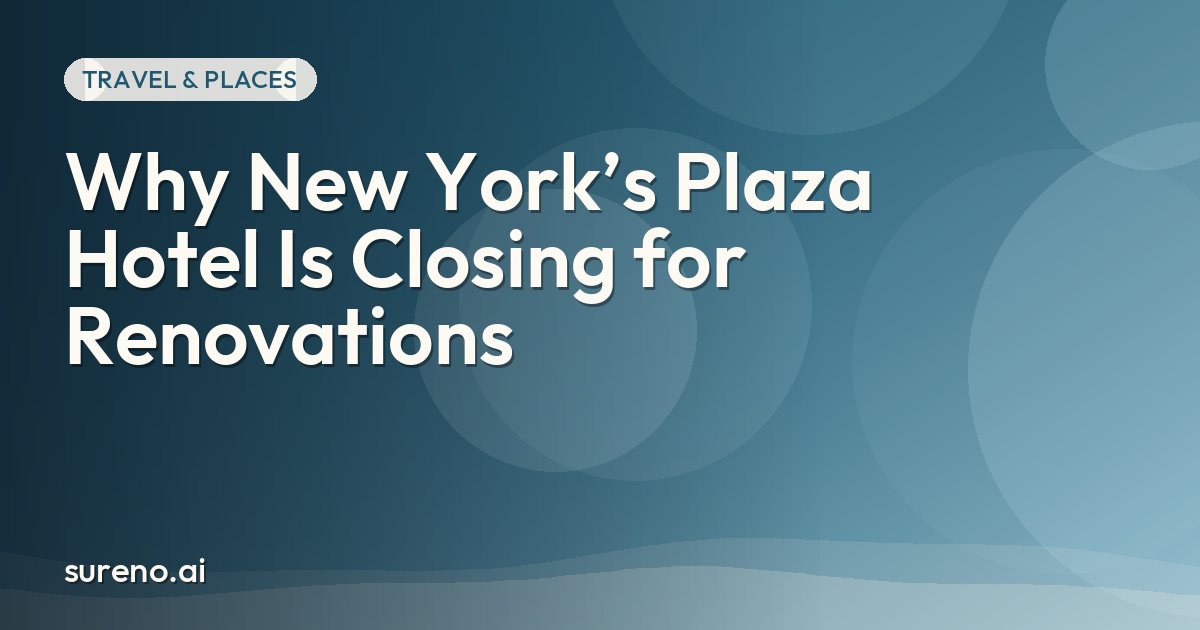 Why New York’s Plaza Hotel Is Closing for Renovations