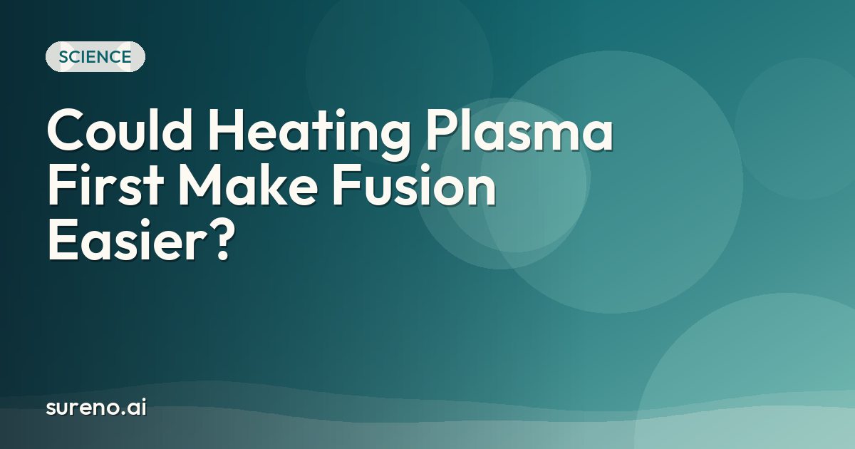 Could Heating Plasma First Make Fusion Easier?